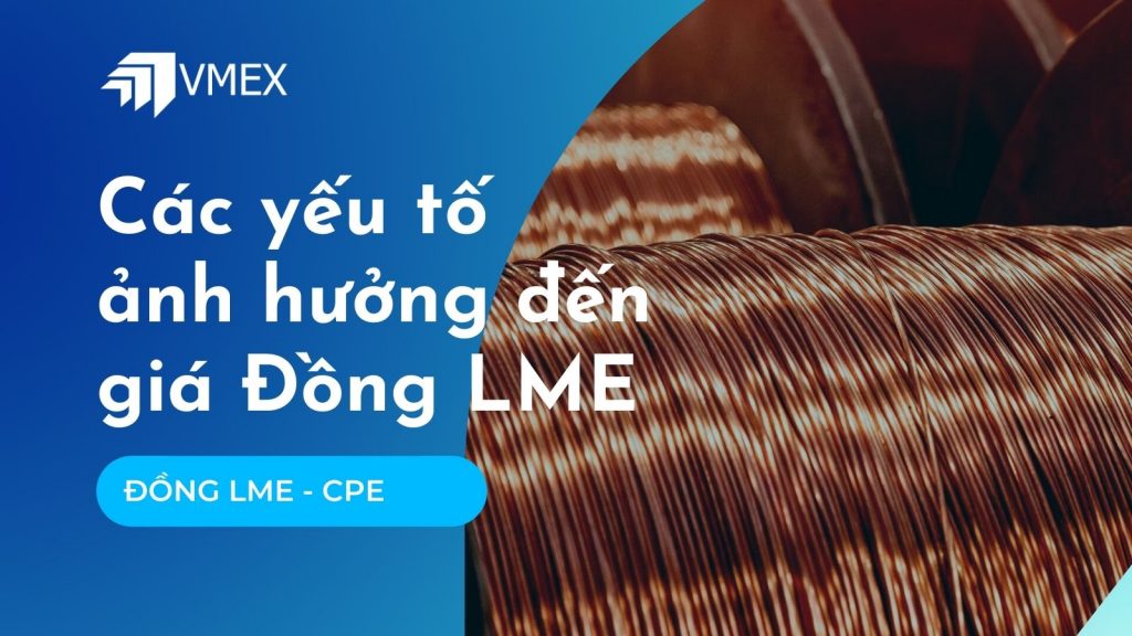 Các yếu tố ảnh hưởng đến giá Đồng LME - VMEX